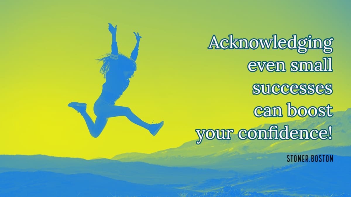 Acknowledging small successes can boost confidence.