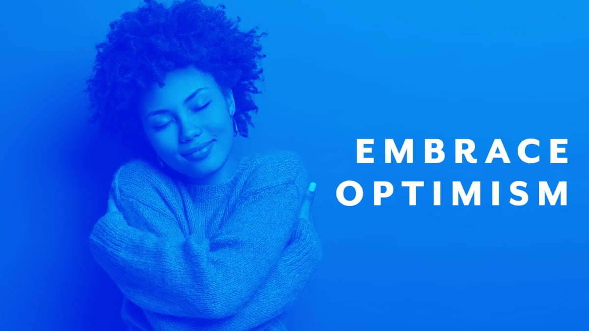 Embrace Optimism. Being positive can seriously help with overall well-being.