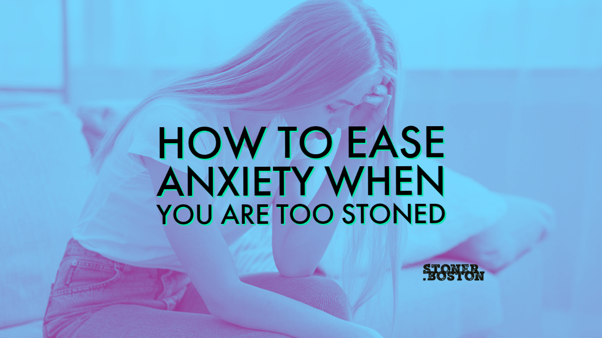 How to Ease Anxiety When You are Too Stoned